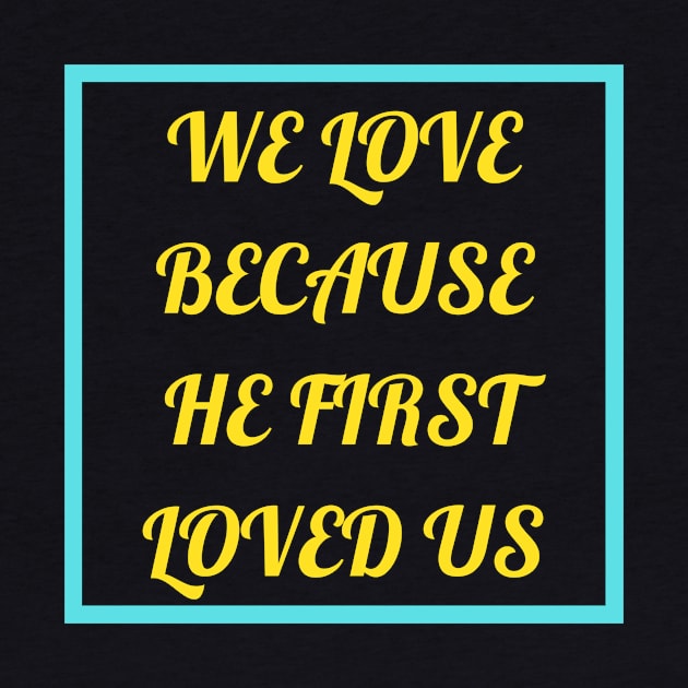 We Love Because He First Loved Us by Prayingwarrior